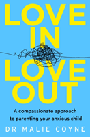 Love In, Love Out - A Compassionate Approach to Parenting Your Anxious Child (Coyne Dr Malie)(Paperback / softback)