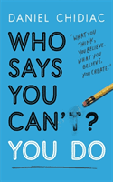 Who Says You Can't? You Do - The life-changing self help book that's empowering people around the world to live an extraordinary life (Chidiac Daniel)(Paperback / softback)