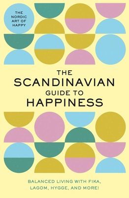 Scandinavian Guide to Happiness - The Nordic Art of Happy & Balanced Living with Fika, Lagom, Hygge, and More! (Editors of Whalen Book Works)(Pevná vazba)