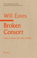 Broken Consort - Essays, reviews and other writings (Eaves Will)(Paperback / softback)
