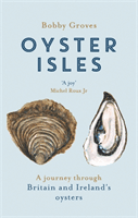Oyster Isles - A Journey Through Britain and Ireland's Oysters (Groves Bobby)(Paperback / softback)