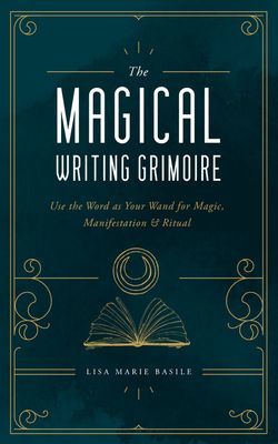The Magical Writing Grimoire: Use the Word as Your Wand for Magic, Manifestation & Ritual (Basile Lisa Marie)(Pevná vazba)