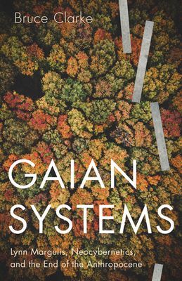 Gaian Systems - Lynn Margulis, Neocybernetics, and the End of the Anthropocene (Clarke Bruce)(Paperback / softback)