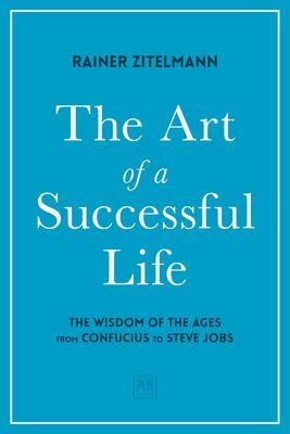 Art of a Successful Life - The Wisdom of The Ages from Confucius to Steve Jobs. (Zitelmann Rainer)(Pevná vazba)