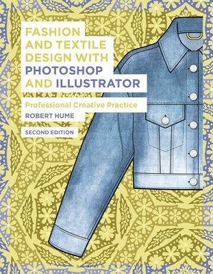 Fashion and Textile Design with Photoshop and Illustrator - Professional Creative Practice (Hume Robert (Norwich University of the Arts and Central Saint Martins UK))(Paperback / softback)