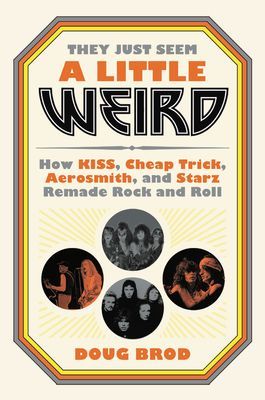 They Just Seem a Little Weird - How KISS, Cheap Trick, Aerosmith, and Starz Remade Rock and Roll (Brod Doug)(Pevná vazba)
