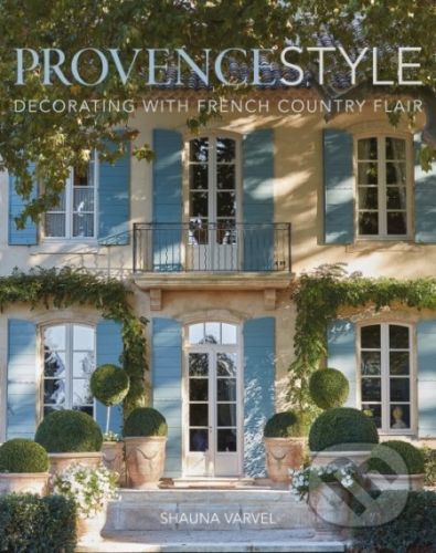 Provence Style - Shauna Varvel, Alexandra Black