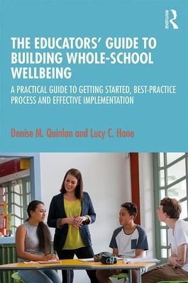 Educators' Guide to Whole-school Wellbeing - A Practical Guide to Getting Started, Best-practice Process and Effective Implementation (Quinlan Denise M.)(Paperback / softback)