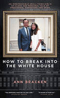 How to Break Into the White House - An irrepressible small-town girl's up-close and personal tale of presidents, gangsters and spies (Bracken Ann)(Pevná vazba)