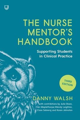 Nurse Mentor's Handbook: Supporting Students in Clinical Practice 3e (Walsh Danny)(Paperback / softback)