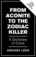 From Aconite to the Zodiac Killer - The Dictionary of Crime (Lees Amanda)(Paperback / softback)