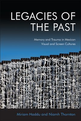 Legacies of the Past - Memory and Trauma in Mexican Visual and Screen Cultures(Pevná vazba)