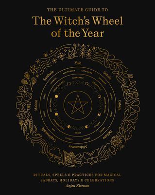 Ultimate Guide to the Witch's Wheel of the Year - Rituals, Spells & Practices for Magical Sabbats, Holidays & Celebrations (Kiernan Anjou)(Paperback / softback)