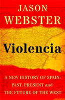 Violencia - A New History of Spain: Past, Present and the Future of the West (Webster Jason)(Paperback / softback)