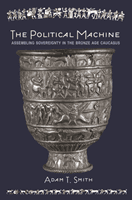 Political Machine - Assembling Sovereignty in the Bronze Age Caucasus (Smith Adam T.)(Paperback / softback)