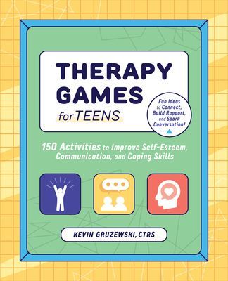 Therapy Games for Teens: 150 Activities to Improve Self-Esteem, Communication, and Coping Skills (Gruzewski Kevin Ctrs)(Paperback)