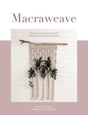 Macraweave - Macrame meets weaving with 18 stunning home decor projects (Mullins A.)(Paperback / softback)