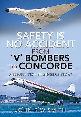 Safety is No Accident: From 'V' Bombers to Concorde - A Flight Test Engineer's Story (Smith John R W)(Pevná vazba)