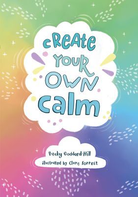 Create your own calm - Activities to Overcome Children's Worries, Anxiety and Anger (Goddard-Hill Becky)(Paperback / softback)