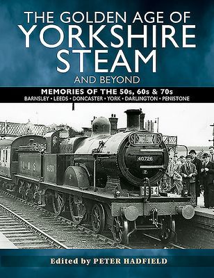 Golden Age of Yorkshire Steam and Beyond - Memories of the 50s, 60s & 70s (Hadfield Peter)(Paperback / softback)