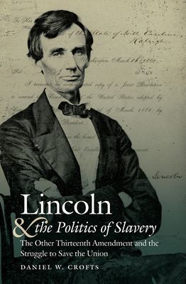 Lincoln and the Politics of Slavery - The Other Thirteenth Amendment and the Struggle to Save the Union (Crofts Daniel W.)(Paperback / softback)