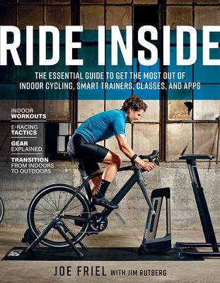 Ride Inside: The Essential Guide to Get the Most Out of Indoor Cycling, Smart Trainers, Classes, and Apps (Friel Joe)(Paperback)