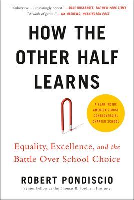 How the Other Half Learns: Equality, Excellence, and the Battle Over School Choice (Pondiscio Robert)(Paperback)