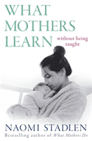What Mothers Learn - Without Being Taught (Stadlen Naomi)(Paperback / softback)