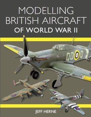 Modelling British Aircraft of World War II (Herne Jeff)(Paperback / softback)