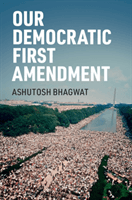 Our Democratic First Amendment (Bhagwat Ashutosh)(Paperback / softback)