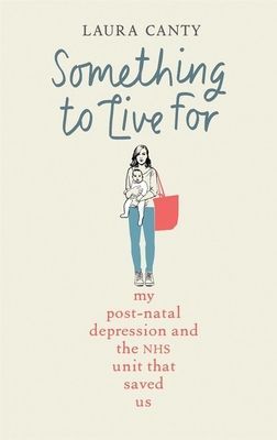 Something To Live For - My Postnatal Depression and How the NHS Saved Us (Canty Laura)(Pevná vazba)