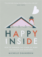 Happy Inside - How to harness the power of home for health and happiness (Ogundehin Michelle)(Pevná vazba)