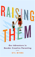 Raising Them - Our Adventure in Gender Creative Parenting (Myers Kyl)(Paperback / softback)