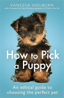 How To Pick a Puppy - An Ethical Guide To Choosing the Perfect Pet (Holburn Vanessa)(Paperback / softback)