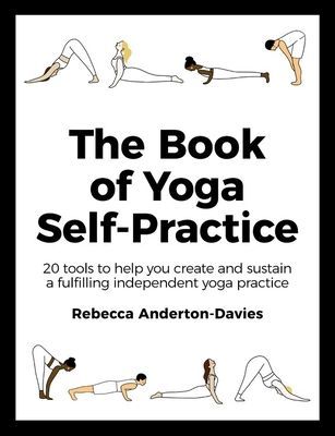 Book of Yoga Self-Practice - 20 tools to help you create and sustain a fulfilling independent yoga practice (Anderton-Davies Rebecca)(Paperback / softback)