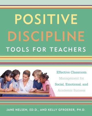 Positive Discipline Tools for Teachers: Effective Classroom Management for Social, Emotional, and Academic Success (Nelsen Jane)(Paperback)