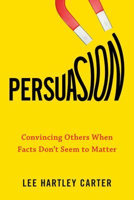 Persuasion - Convincing Others When Facts Don't Seem to Matter (Carter Lee Hartley (Lee Hartley Carter))(Paperback / softback)