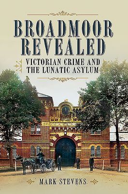 Broadmoor Revealed - Victorian Crime and the Lunatic Asylum (Stevens Mark)(Paperback / softback)