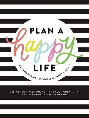 Plan a Happy Life(tm): Define Your Passion, Nurture Your Creativity, and Take Hold of Your Dreams (Fleming Stephanie)(Pevná vazba)