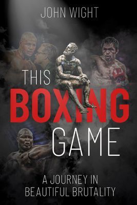 This Boxing Game - A Journey in Beautiful Brutality (Wight John)(Pevná vazba)