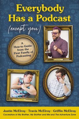 Everybody Has a Podcast (Except You): A How-To Guide from the First Family of Podcasting (McElroy Justin)(Pevná vazba)