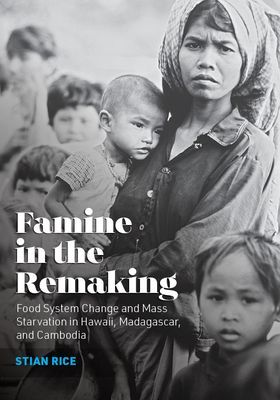 Famine in the Remaking - Food System Change and Mass Starvation in Hawaii, Madagascar, and Cambodia (Rice Stian)(Paperback / softback)