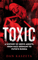Toxic - A History of Nerve Agents, From Nazi Germany to Putin's Russia (Kaszeta Dan)(Pevná vazba)