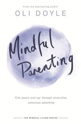 Mindful Parenting - Find peace and joy through stress-free, conscious parenting (Doyle Oli)(Paperback / softback)