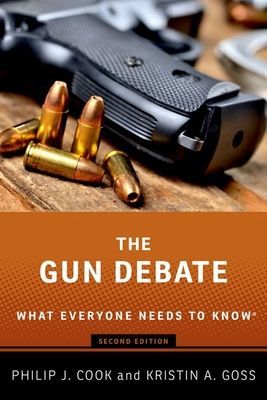 Gun Debate - What Everyone Needs to Know (R) (Cook Philip J. (ITT/Terry Sanford Professor Emeritus of Public Policy and Professor Emeritus of Economics and Sociology ITT/Terry Sanford Professor Emeritus of Public Policy and Professor Emeritus of Economics