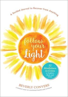 Follow Your Light - A Guided Journal to Recover from Anything; 52 Mindfulness Activities to Explore, Heal, and Grow (Conyers Beverly)(Paperback / softback)