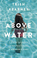 Above Water - A Stolen Childhood, An Enduring Scandal, A Survivor's Story (Kearney Trish)(Paperback / softback)