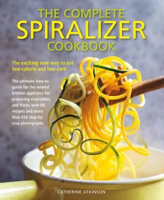 Complete Spiralizer Cookbook - The new way to low-calorie and low-carb eating: how-to techniques and 80 deliciously healthy recipes (Atkinson Catherine)(Paperback / softback)
