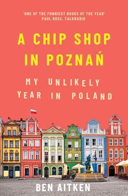 Chip Shop in Poznan - My Unlikely Year in Poland (Aitken Ben)(Paperback / softback)