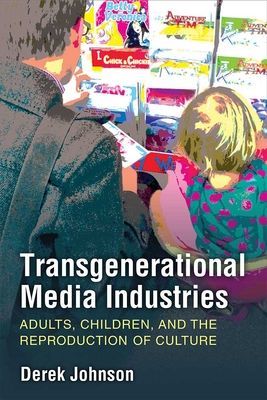 Transgenerational Media Industries - Adults, Children, and the Reproduction of Culture (Johnson Derek)(Pevná vazba)